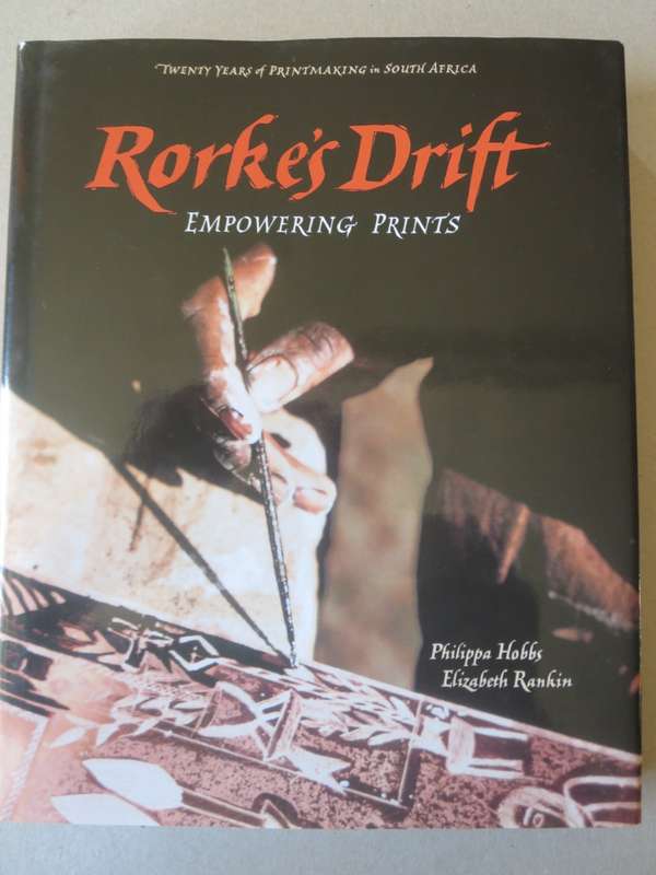 RORKE`S DRIFT. Empowering Prints. Pilippa Hobbs. Elizabeth Rankin.