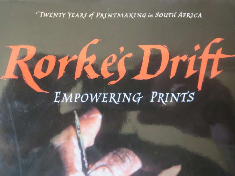 RORKE`S DRIFT. Empowering Prints. Pilippa Hobbs. Elizabeth Rankin.