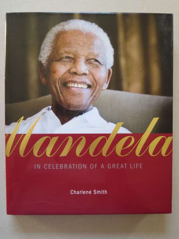 MANDELA. In celebration of a great life. Charlene Smith.