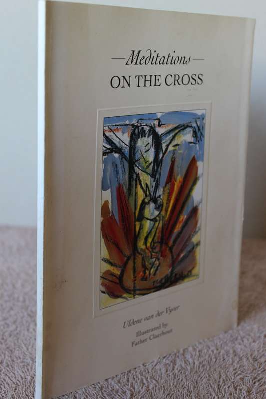 MEDITATIONS ON THE CROSS. Uldene van der Vyver. Illustrated by Father Claerhout.