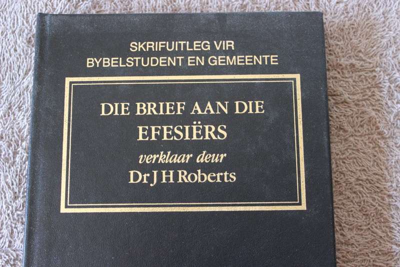 SKRIFUITLEG VIR BYBELSTUDENT EN GEMEENTE. Die brief aan die Efesiërs verklaar deur Dr. J.H. Roberts.