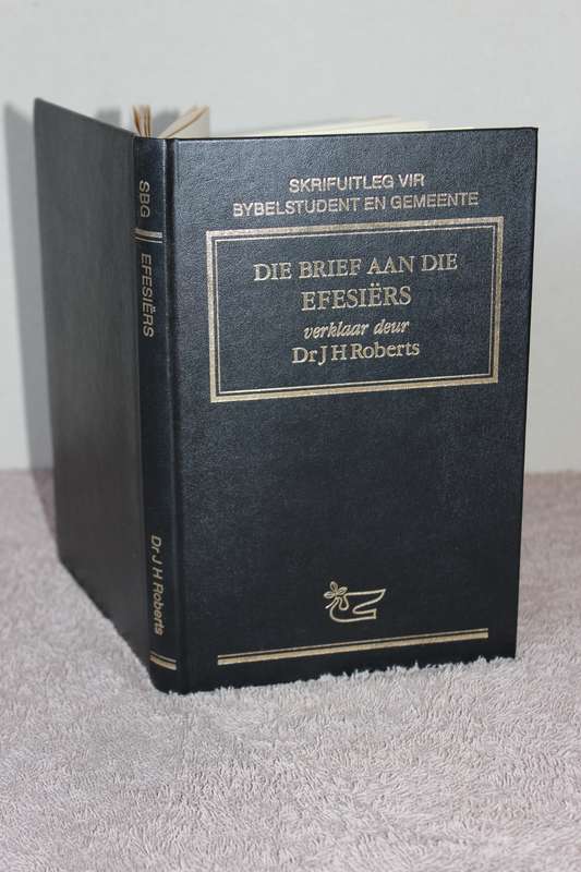 SKRIFUITLEG VIR BYBELSTUDENT EN GEMEENTE. Die brief aan die Efesiërs verklaar deur Dr. J.H. Roberts.