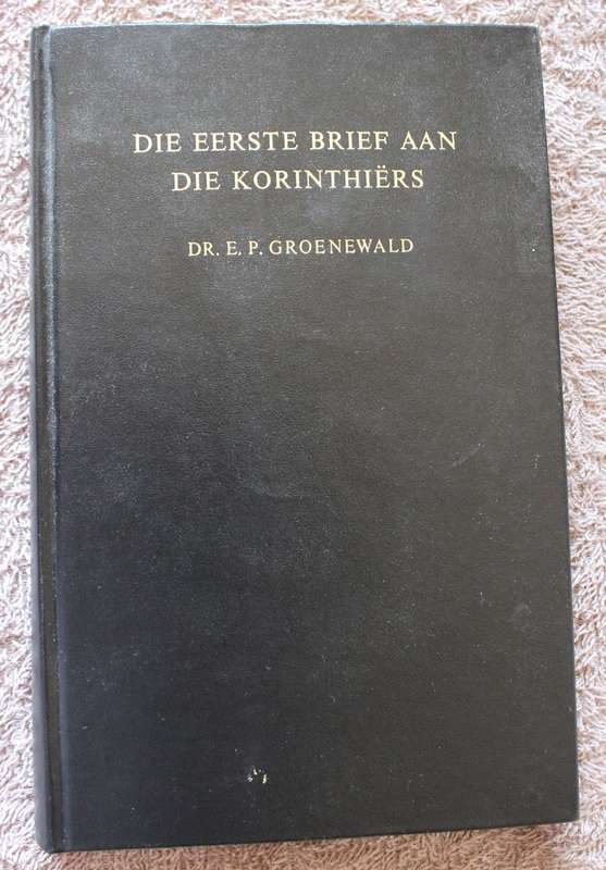 DIE EERSTE BRIEF AAN DIE KORINTIËRS verklaar deur Dr. E.P. Groenewald.
