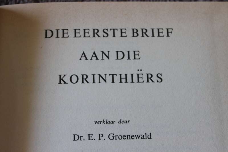 DIE EERSTE BRIEF AAN DIE KORINTIËRS verklaar deur Dr. E.P. Groenewald.