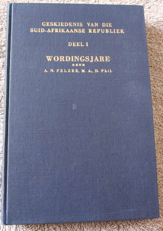 GESKIEDENIS VAN DIE SUID-AFRIKAANSE REPUBLIEK. Deel 1: Wordingsjare  deur A.N. Pelzer.   (W)