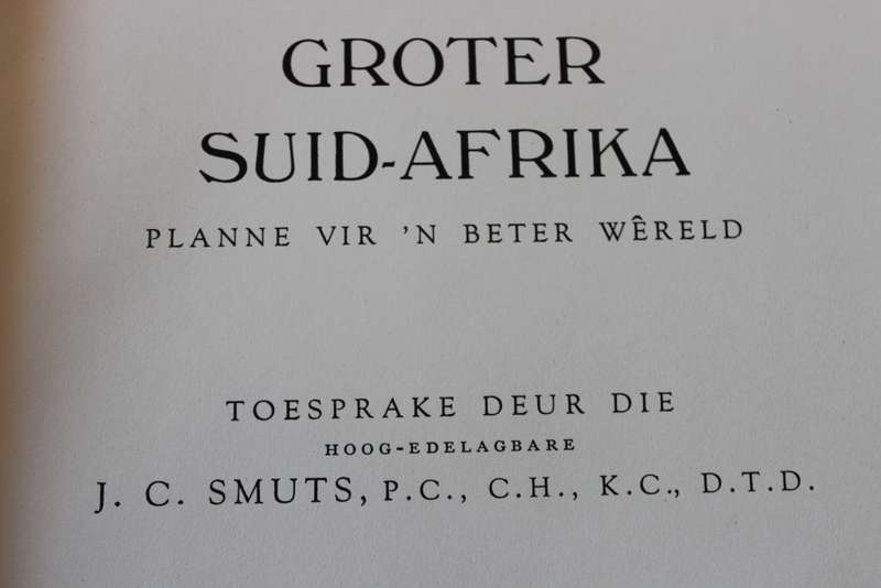 GROTER SUID-AFRIKA - PLANNE VIR N BETER WERELD. Toesprake deur die Hoog-edelagbare J. C. Smuts