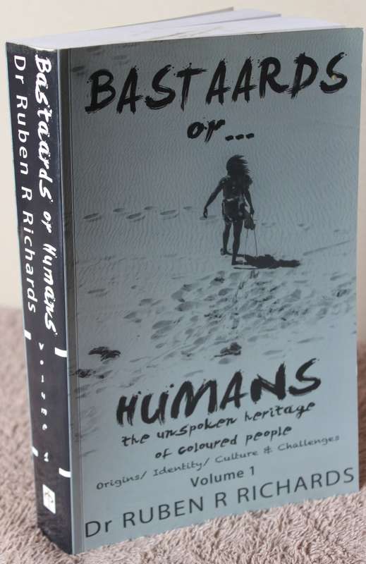 BASTAARDS OR HUMANS. The unspoken heritage of coloured people. Vol. 1. Dr. Ruben R. Richards (W)