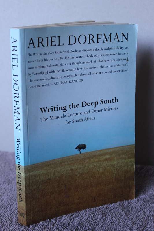 WRITING THE DEEP SOUTH: The mandela Lecture and Other Mirrors for South Africa  by Ariel Dorfman