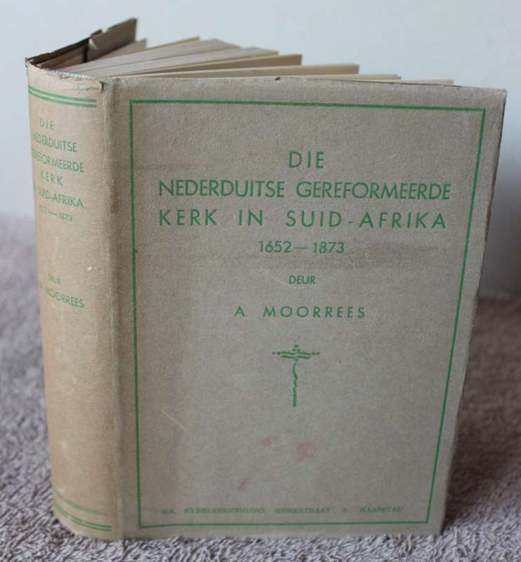 DIE NEDERDUITSE GEREFORMEERDE KERK IN SUID-AFRIKA 1652-1873 deur A. Moorrees.  (P)
