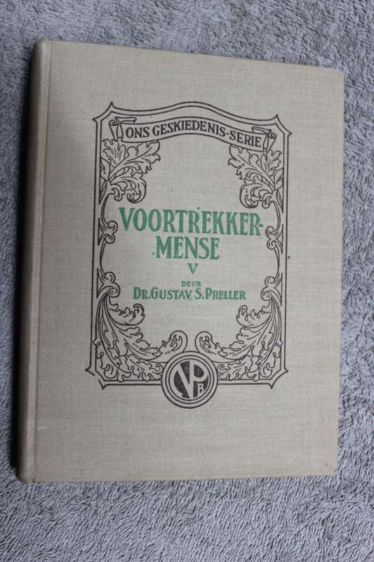 VOORTREKKER-MENSE DEEL V  Ons Geskiedenis-Series  deur Dr.Gustav S. Preller