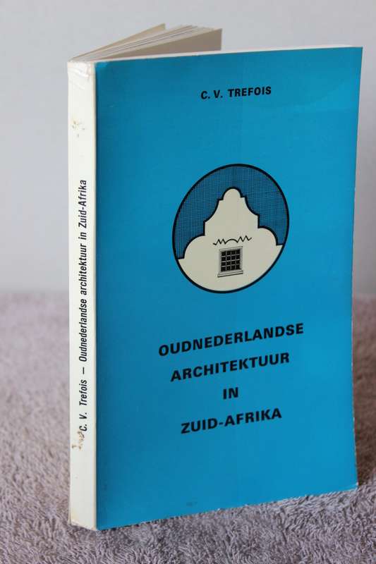 OUDNEDERLANDSE ARCHITEKTUUR IN ZUID-AFRIKA  deur C. V. Trefois  (Teks in Nederlands)