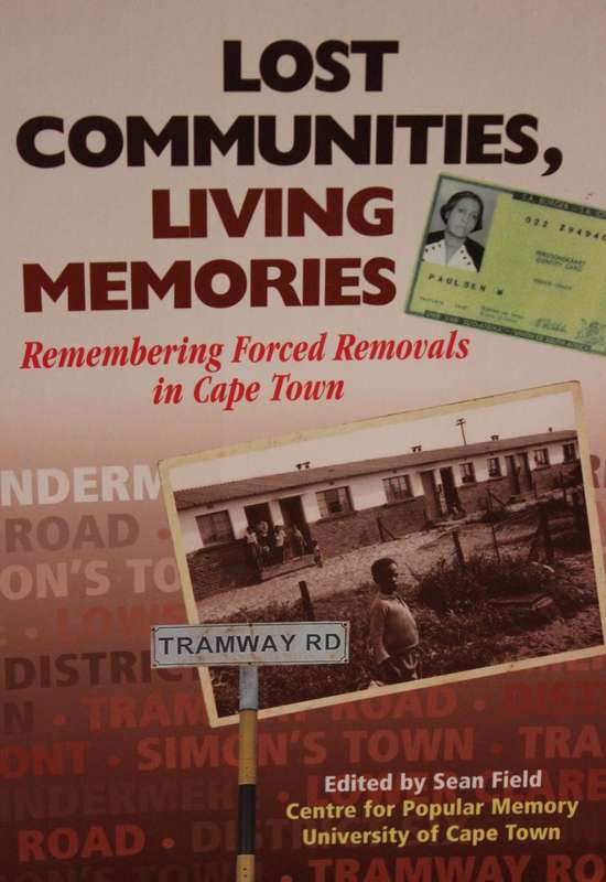 LOST COMMUNITIES, LIVING MEMORIES. (Remembering Forced Removals in Cape Town) Edited by Sean Field.