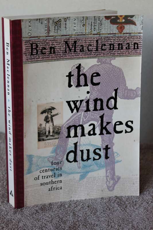 THE WIND MAKES DUST  Four centuries of travel in Southern Africa  by Ben Maclennan