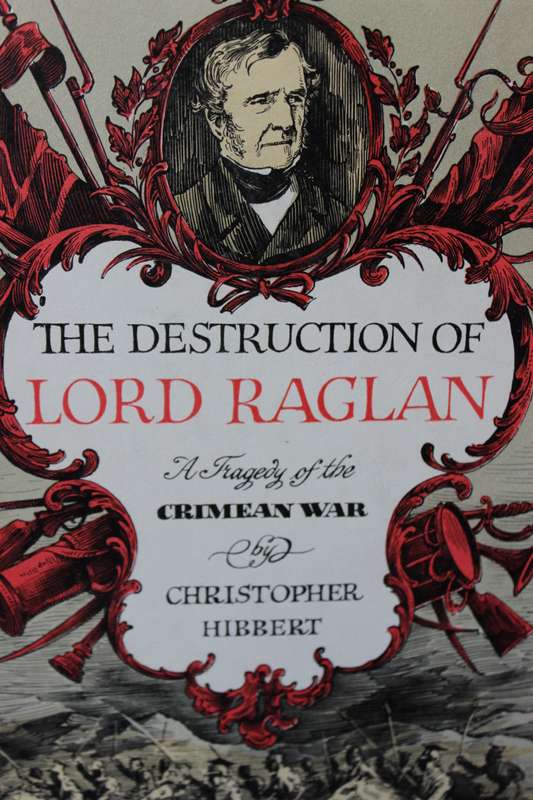 THE DESTRUCTION OF LORD RAGLAN   A Tragedy of the Crimean War  by Christopher Hibbert