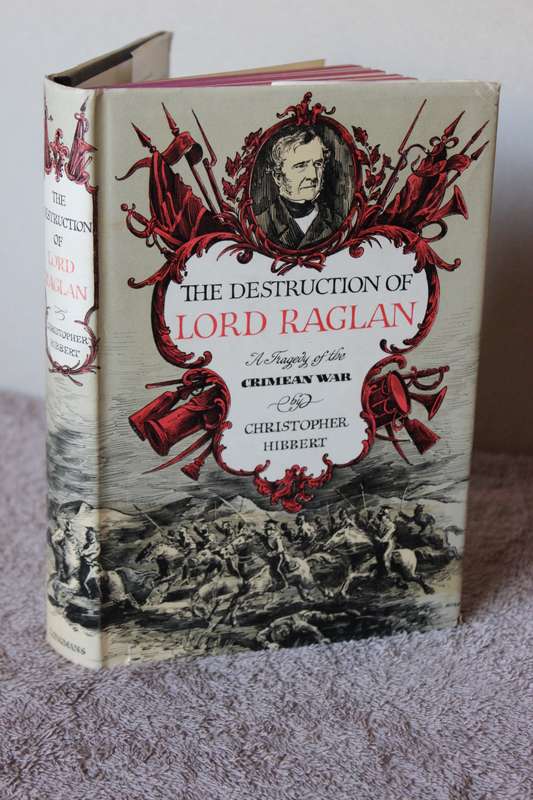 THE DESTRUCTION OF LORD RAGLAN   A Tragedy of the Crimean War  by Christopher Hibbert