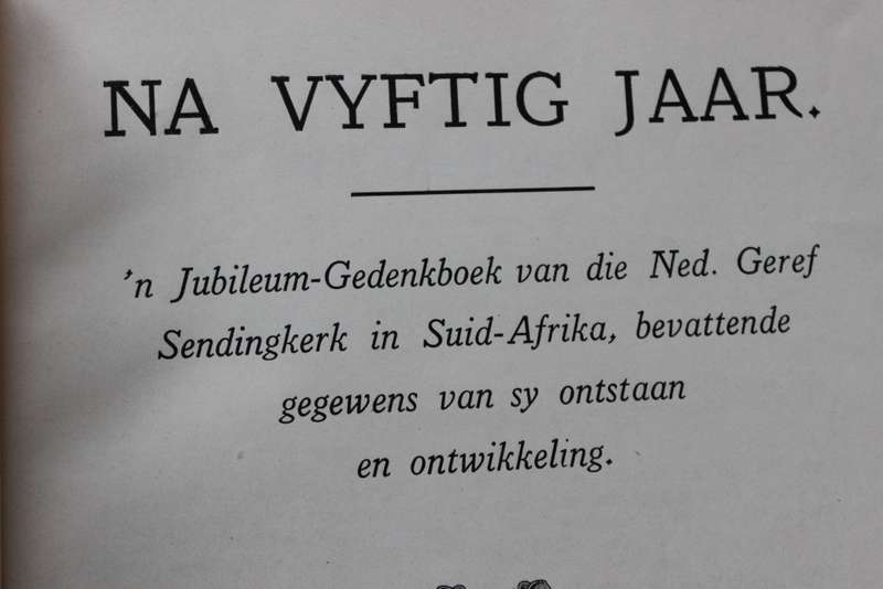 NA VYFTIG JAAR 1881-1931. Eerwaarde P.P. Joubert. (Jubileum-gedenkboek Ned. Geref. Sendingkerk)  (P)