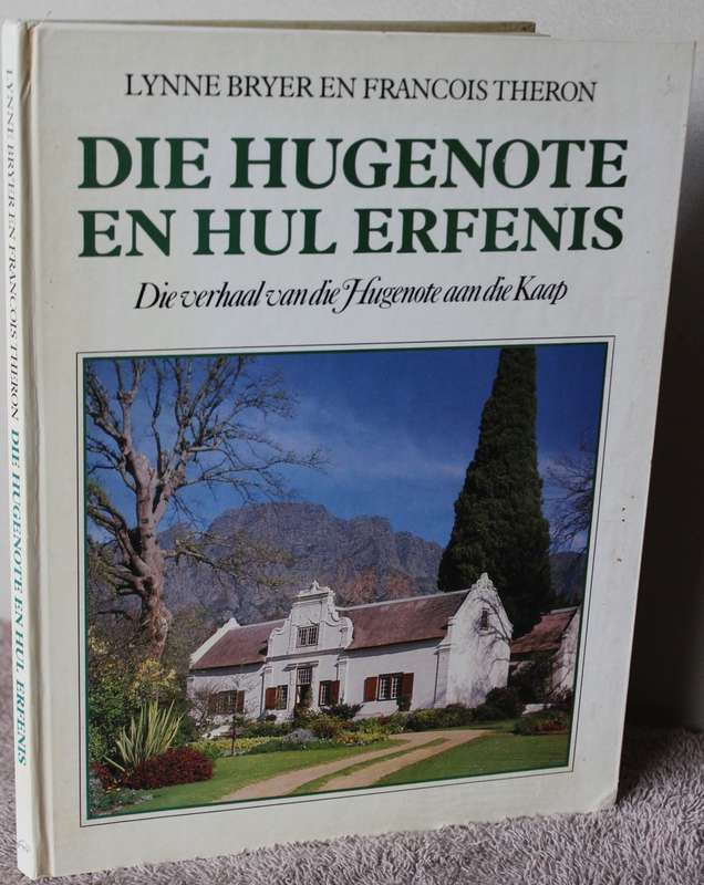 DIE HUGENOTE EN HUL ERFENIS.  Die Hugenote aan die Kaap. Lynne Bryer en Francois Theron.  (P)