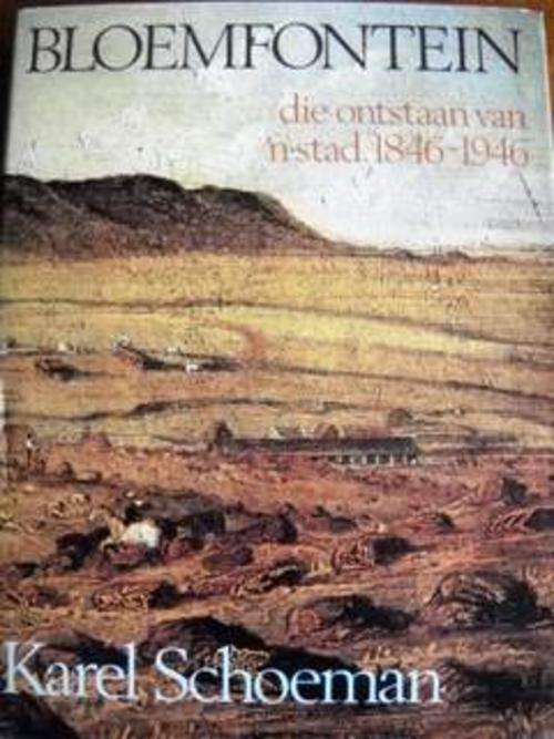 Bloemfontein die ontstaan van `n stad 1846 - 1946: Karel Schoeman