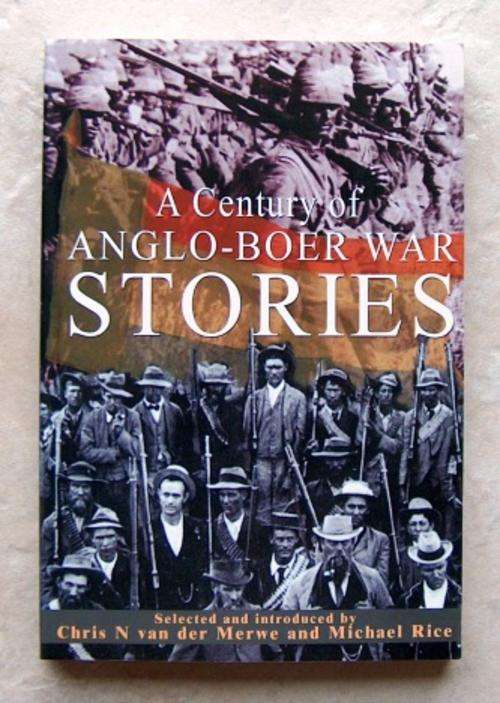 A CENTURY OF ANGLO-BOER WAR STORIES by Chris N van der Merwe & Michael Rice (Editors)
