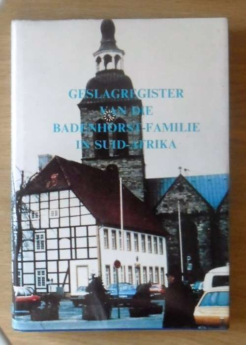 GESLAGSREGISTER VAN DIE BADENHORST FAMILIE IN SUID-AFRIKA deur Ds F J Badenhorst en lt.Kol M J Baden