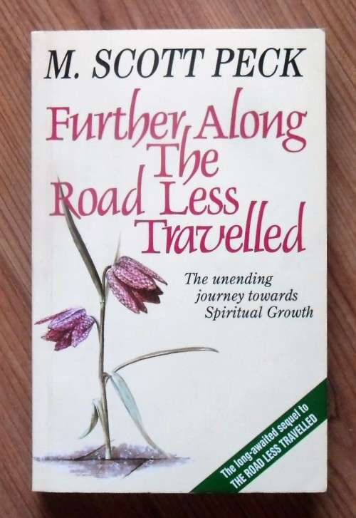 FURTHER ALONG THE ROAD LESS TRAVELLED The Unending Journey Toward Spiritual Growth by M Scott Peck