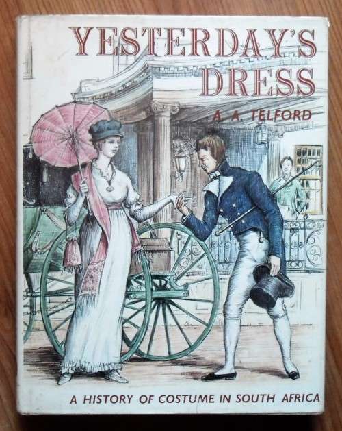 YESTERDAYS DRESS A History of Costume in South Africa by A A Telford