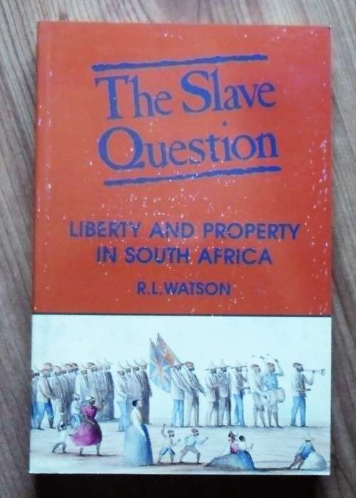 THE SLAVE QUESTION Liberty and Property in South Africa by R L Watson