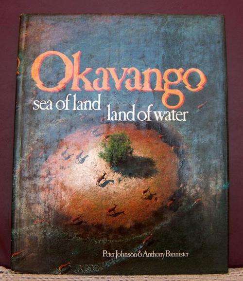 OKAVANGO  SEA OF LAND  LAND OF WATER by Peter Johnson & Anthony Bannister