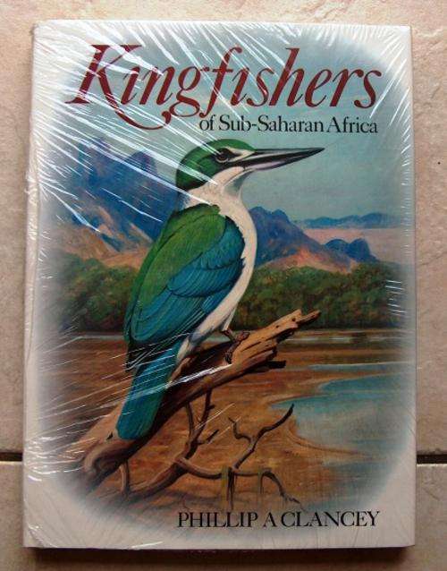 KINGFISHERS OF SUB-SAHARAN AFRICA by Philip A Clancey