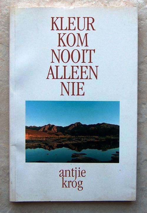 KLEUR KOM NOOIT ALLEEN NIE deur Antjie Krog