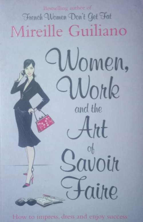 Mireille Guiliano : Women, Work and the Art of Savoir Faire. [Soft cover]