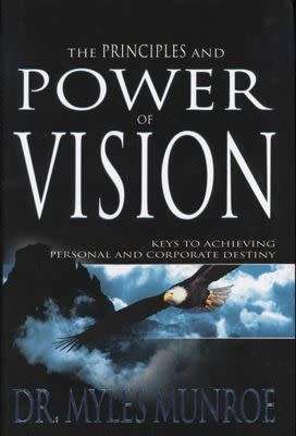 The Principles and Power of Vision: Keys to Achieving Personal and Corporate Destiny