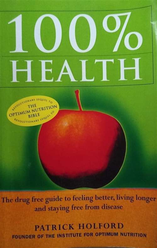 100% Health: The Drug Free Guide to Feeling Better, Living Longer and Staying Free from Disease