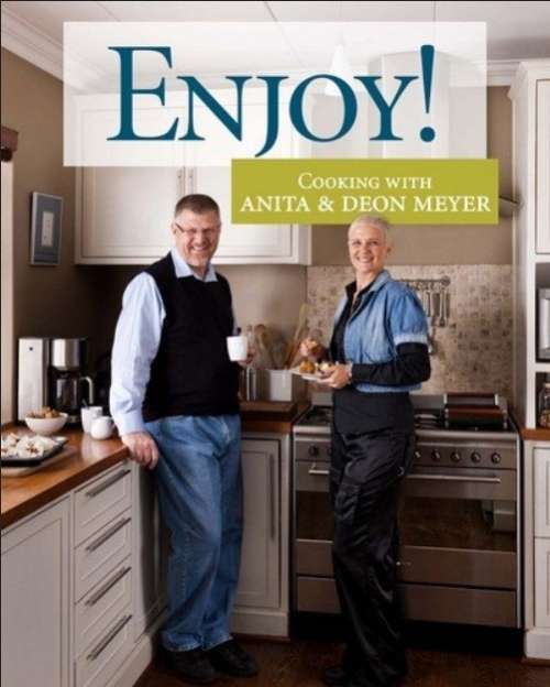 Enjoy! Cooking with Anita & Deon Meyer  by Meyer, Anita, Meyer, Deon