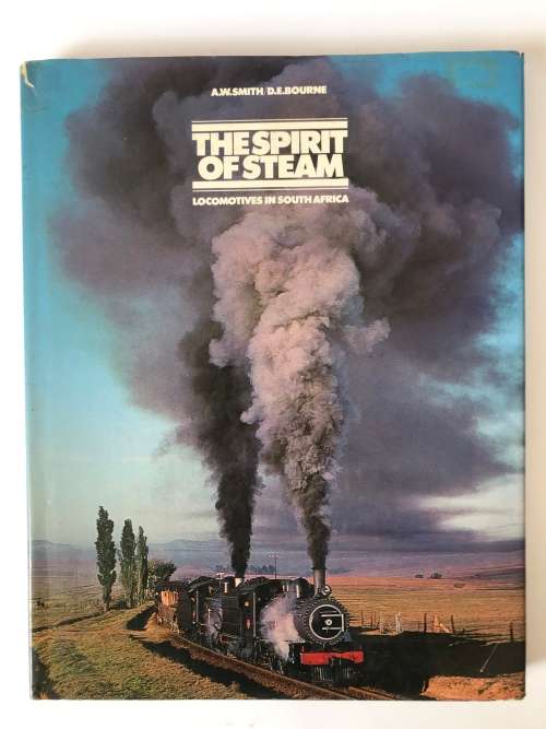 The Spirit Of Steam - Locomotives In South Africa by Smith. A. W. and D. E. Bourne