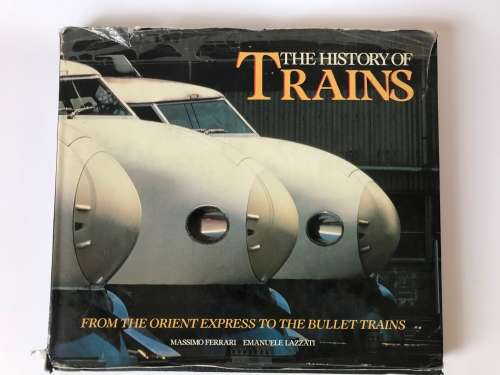 The History of Trains from The Orient Express to The Bullet train by M. Ferrari and E.Lazzati