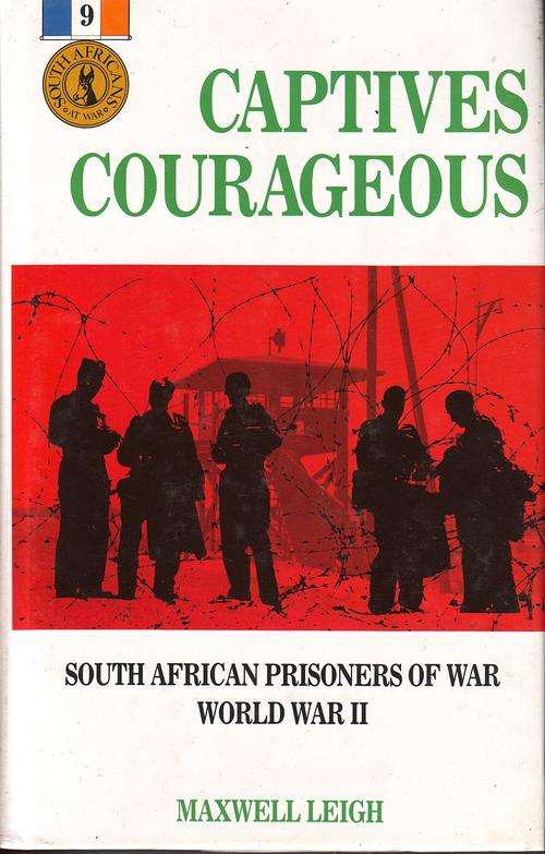 Captives Courageous, South African Prisoners of War, WW2 by Maxwell Leigh
