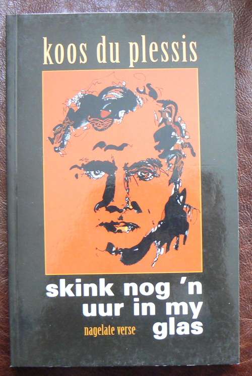 Skink nog n uur in my Glas  -- nagelate verse -- Koos du Plessis