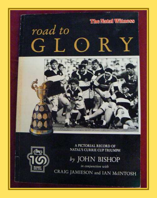Road to Glory - A pictorial record of Natal's Currie Cup Triumph by John Bishop - 1990