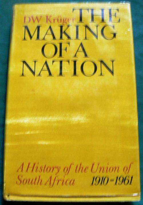 The Making of a Nation, A History of the Union of South Africa 1910 - 1961 by DW Kruger