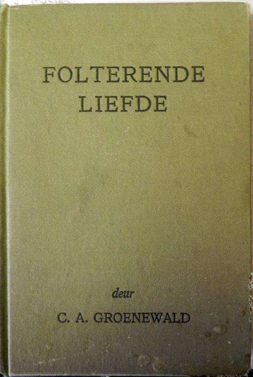 Folterende Liefde. Deur C.A Groenewald