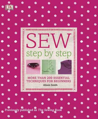 Sew Step by Step - More Than 200 Essential Techniques for Beginners (DK Step by Step)