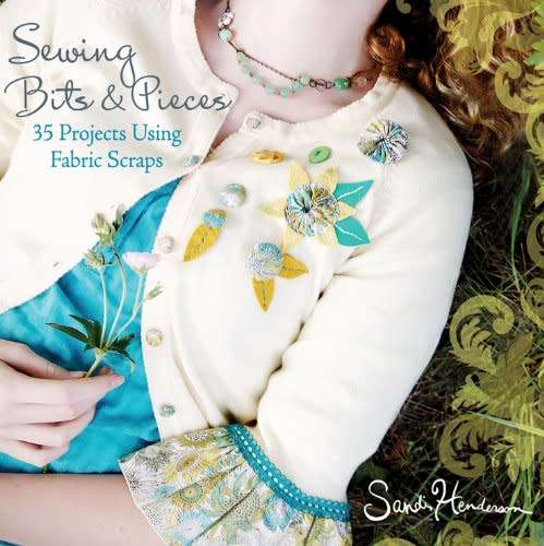 Sewing Bits and Pieces - 35 Projects Using Fabric Scraps