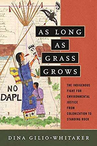 As Long As Grass Grows - The Indigenous Fight For Environmental Justice From Colonization To Standin