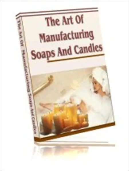 THE ART OF MANUFACTURING SOAP AND CANDLES