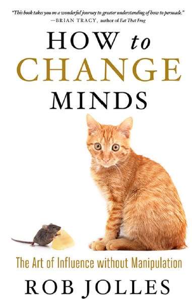 How to Change Minds The Art of Influence without Manipulation