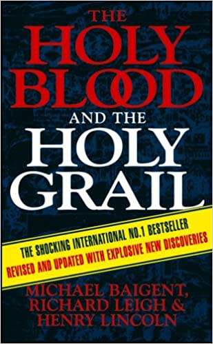 Holy Blood, Holy Grail: The Secret History of Christ and The Shocking Legacy of the Grail