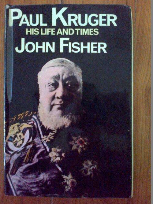 PAUL KRUGER, His life and times - JOHN FISHER