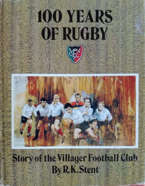 Rugby book. "100 Years of Rugby. Story of the Villager RFC" by RK Stent. h/c; d/w; 147 pp