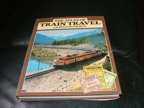 The Atlas of Train Travel ~ J B Hollingsworth ~ ISBN 01 283 98706 5